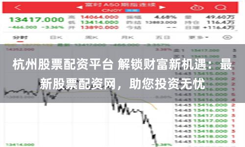 杭州股票配資平臺(tái) 解鎖財(cái)富新機(jī)遇：最新股票配資網(wǎng)，助您投資無憂